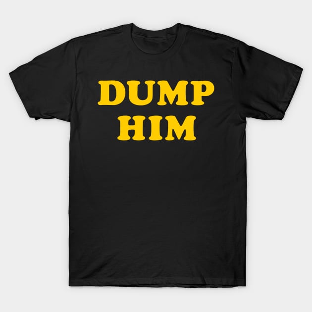 Dump Him T-Shirt by TheArtism